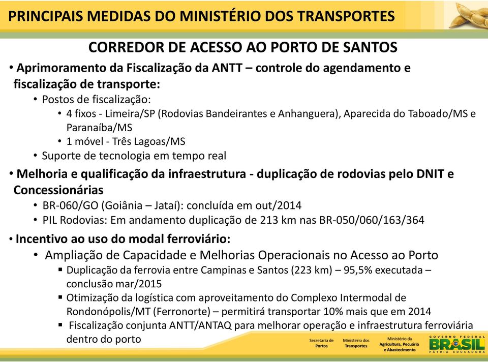 pelo DNIT e Concessionárias BR-060/ (Goiânia Jataí): concluída em out/2014 L : Em andamento duplicação de 213 km nas BR-050/060//364 Incentivo ao uso do modal ferroviário: Ampliação de Capacidade e