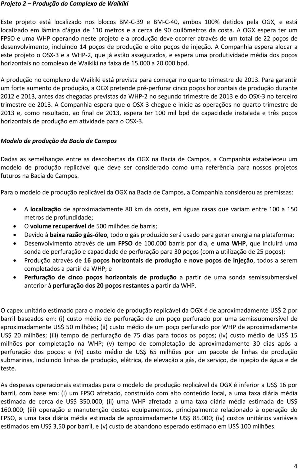 A OGX espera ter um FPSO e uma WHP operando neste projeto e a produção deve ocorrer através de um total de 22 poços de desenvolvimento, incluindo 14 poços de produção e oito poços de injeção.