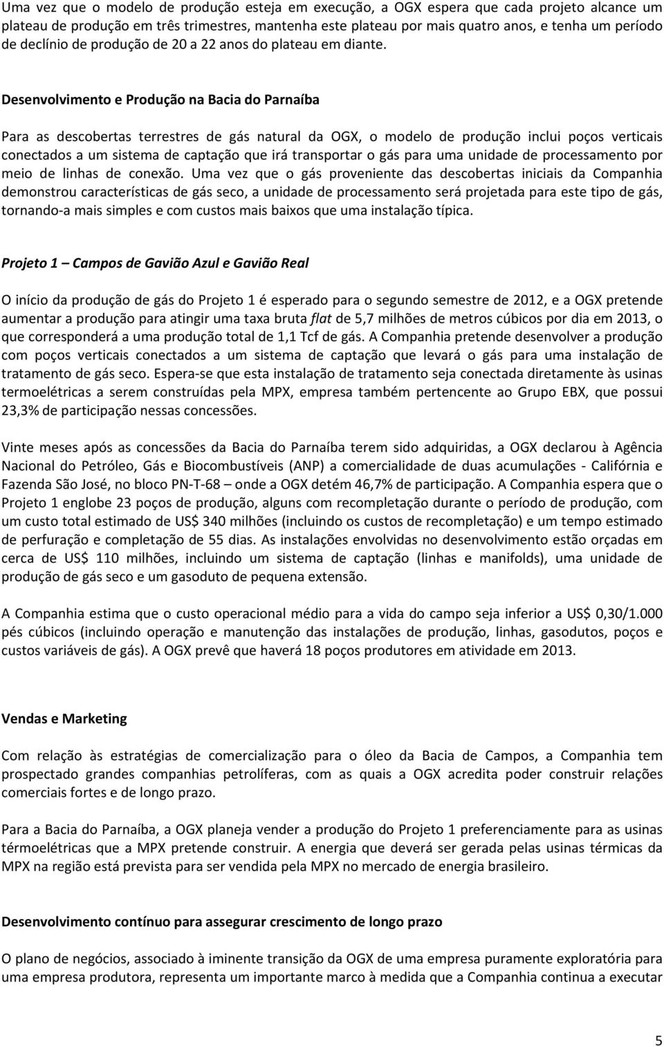 Desenvolvimento e Produção na Bacia do Parnaíba Para as descobertas terrestres de gás natural da OGX, o modelo de produção inclui poços verticais conectados a um sistema de captação que irá