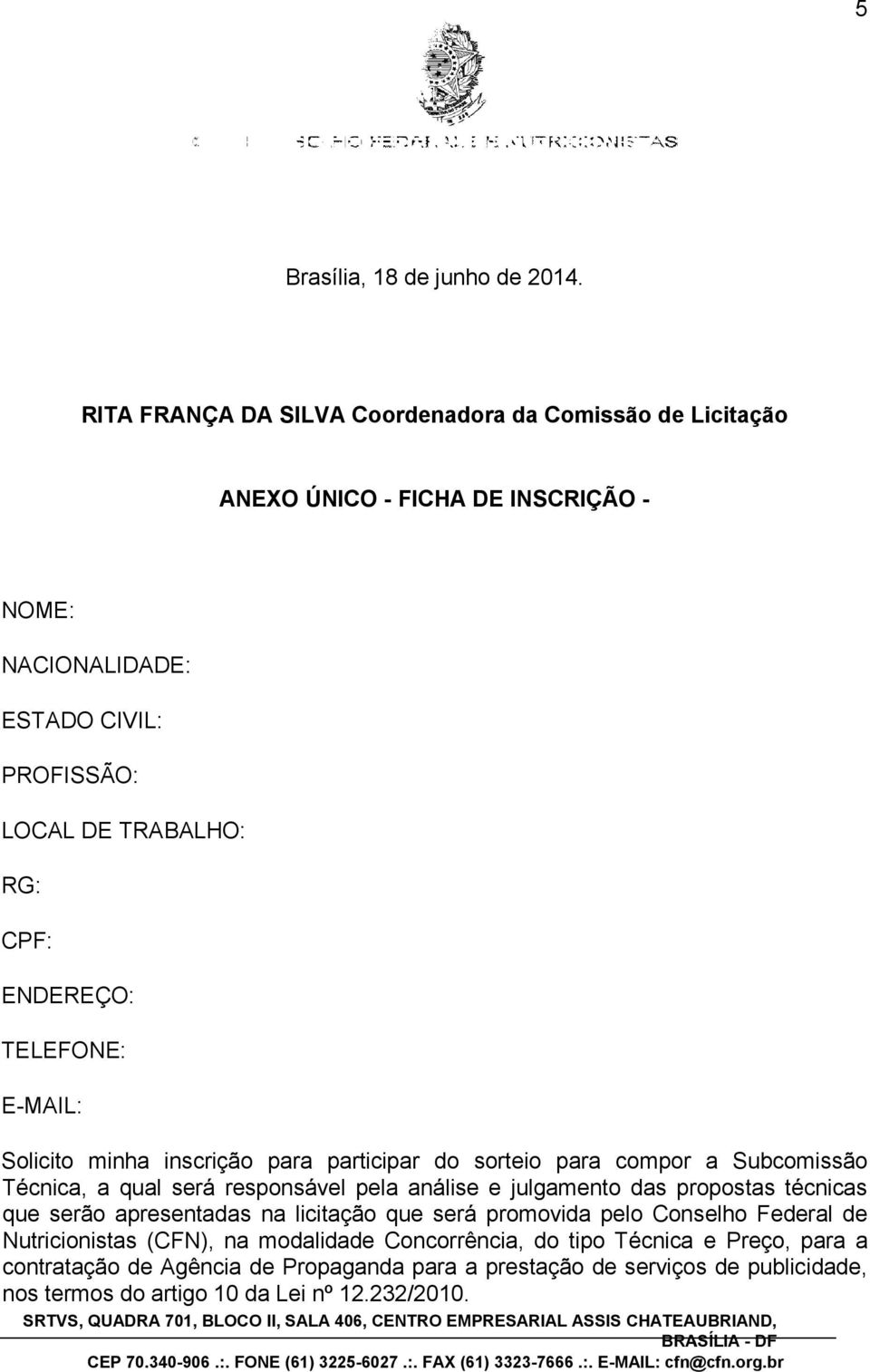 ENDEREÇO: TELEFONE: E-MAIL: Solicito minha inscrição para participar do sorteio para compor a Subcomissão Técnica, a qual será responsável pela análise e julgamento das