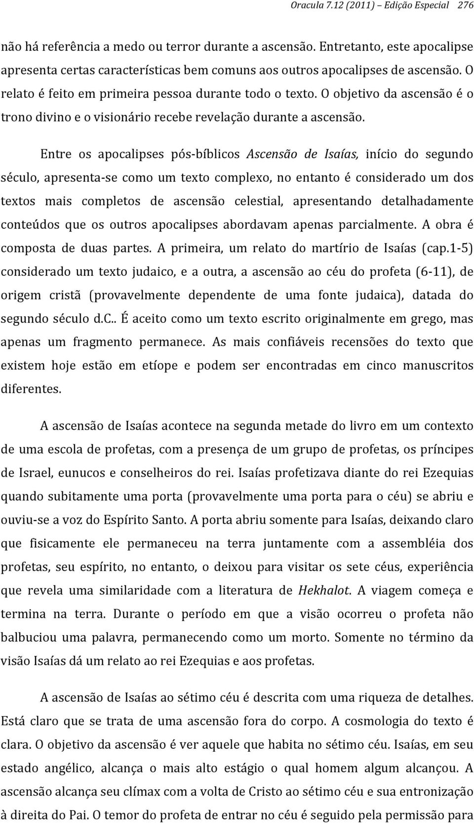 O objetivo da ascensão é o trono divino e o visionário recebe revelaçã o durante a ascensão.