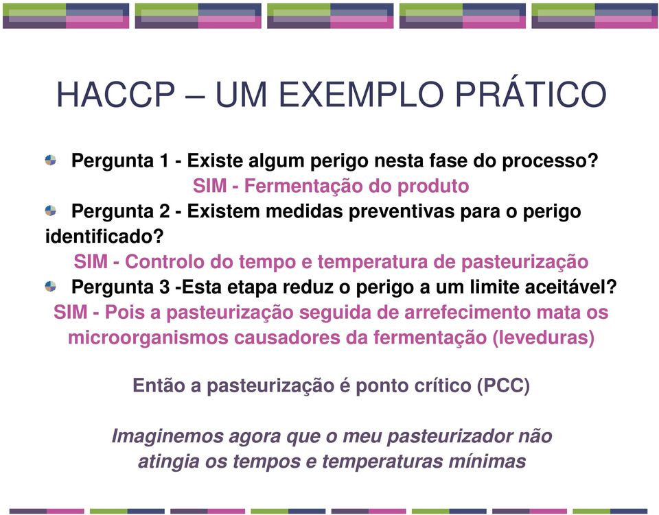 SIM - Controlo do tempo e temperatura de pasteurização Pergunta 3 -Esta etapa reduz o perigo a um limite aceitável?