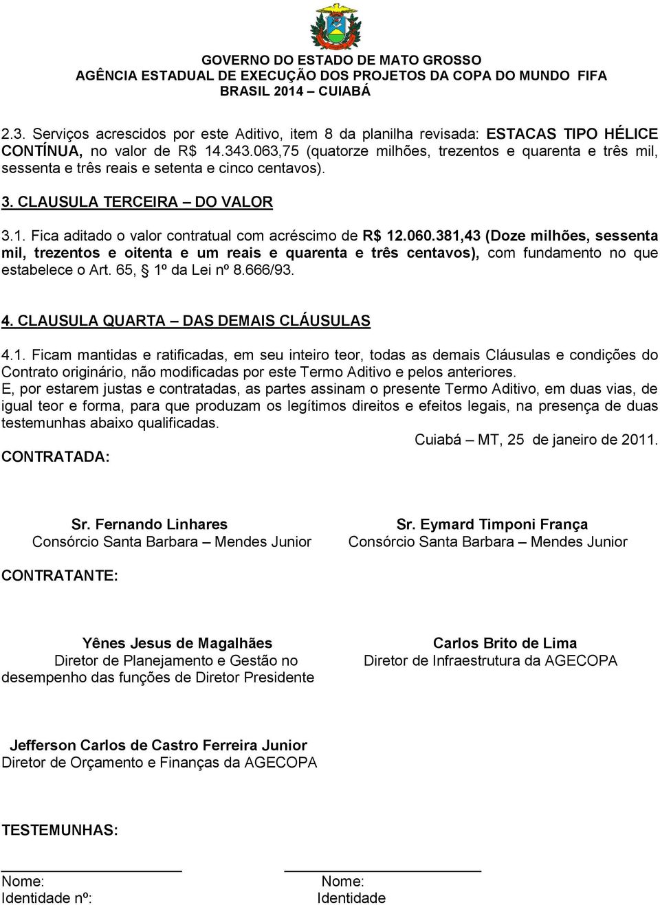 .3,43 (Doze ilhões, sessenta il, trezentos e oitenta e u reais e quarenta e três centavos), co fundaento no que estabelece o Art. 5, º da Lei nº./3. 4. CLAUSULA QUARTA DAS DEMAIS CLÁUSULAS 4.