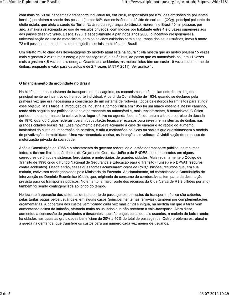 Na área da segurança do trânsito, morrem no Brasil 40 mil pessoas por ano, a maioria relacionada ao uso de veículos privados, com índices por habitante entre 4 e 6 vezes superiores aos dos países