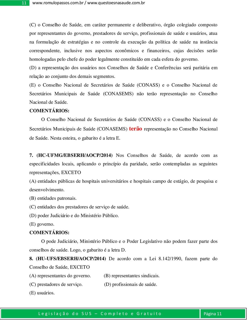 br (C) o Conselho de Saúde, em caráter permanente e deliberativo, órgão colegiado composto por representantes do governo, prestadores de serviço, profissionais de saúde e usuários, atua na formulação