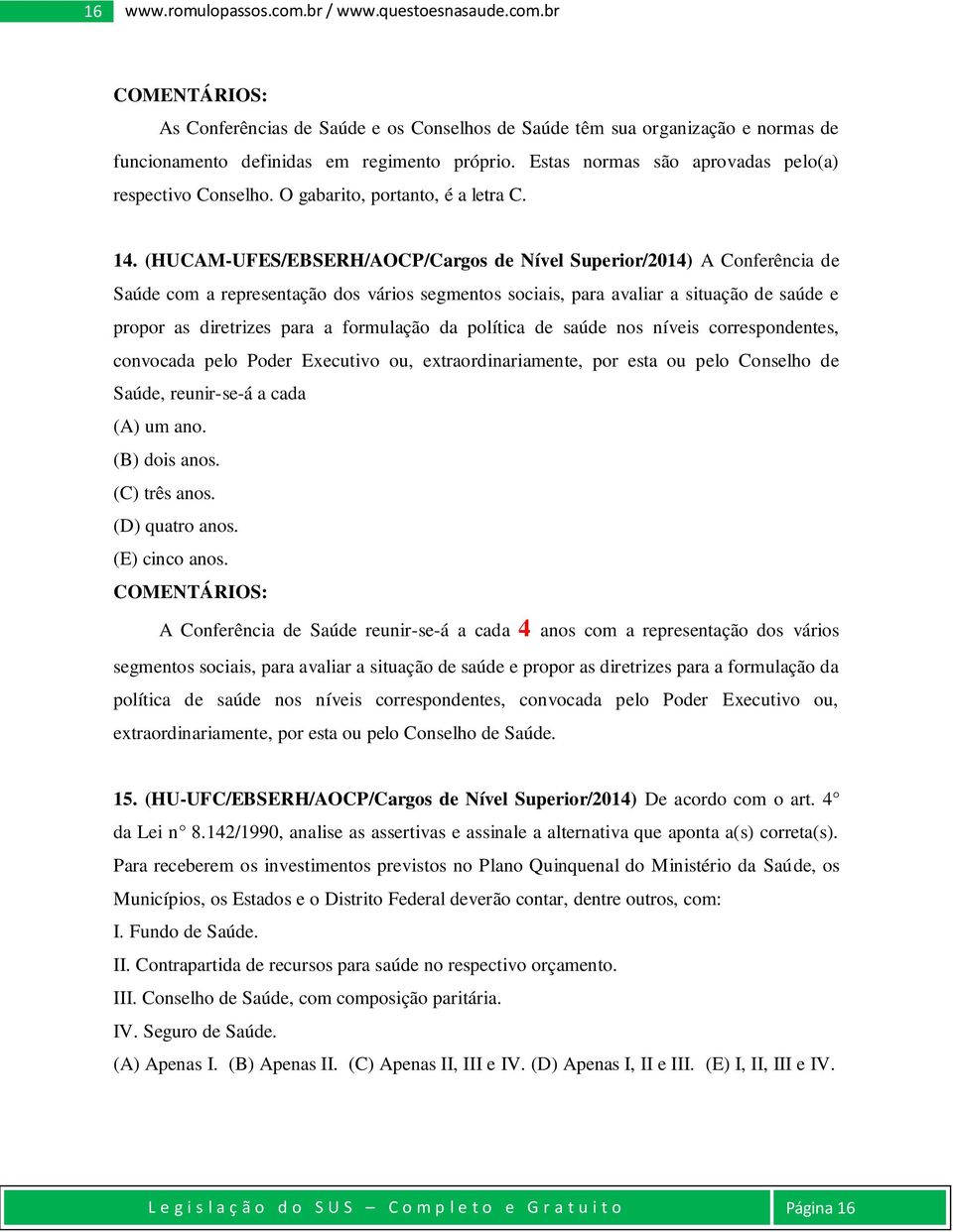 (HUCAM-UFES/EBSERH/AOCP/Cargos de Nível Superior/2014) A Conferência de Saúde com a representação dos vários segmentos sociais, para avaliar a situação de saúde e propor as diretrizes para a