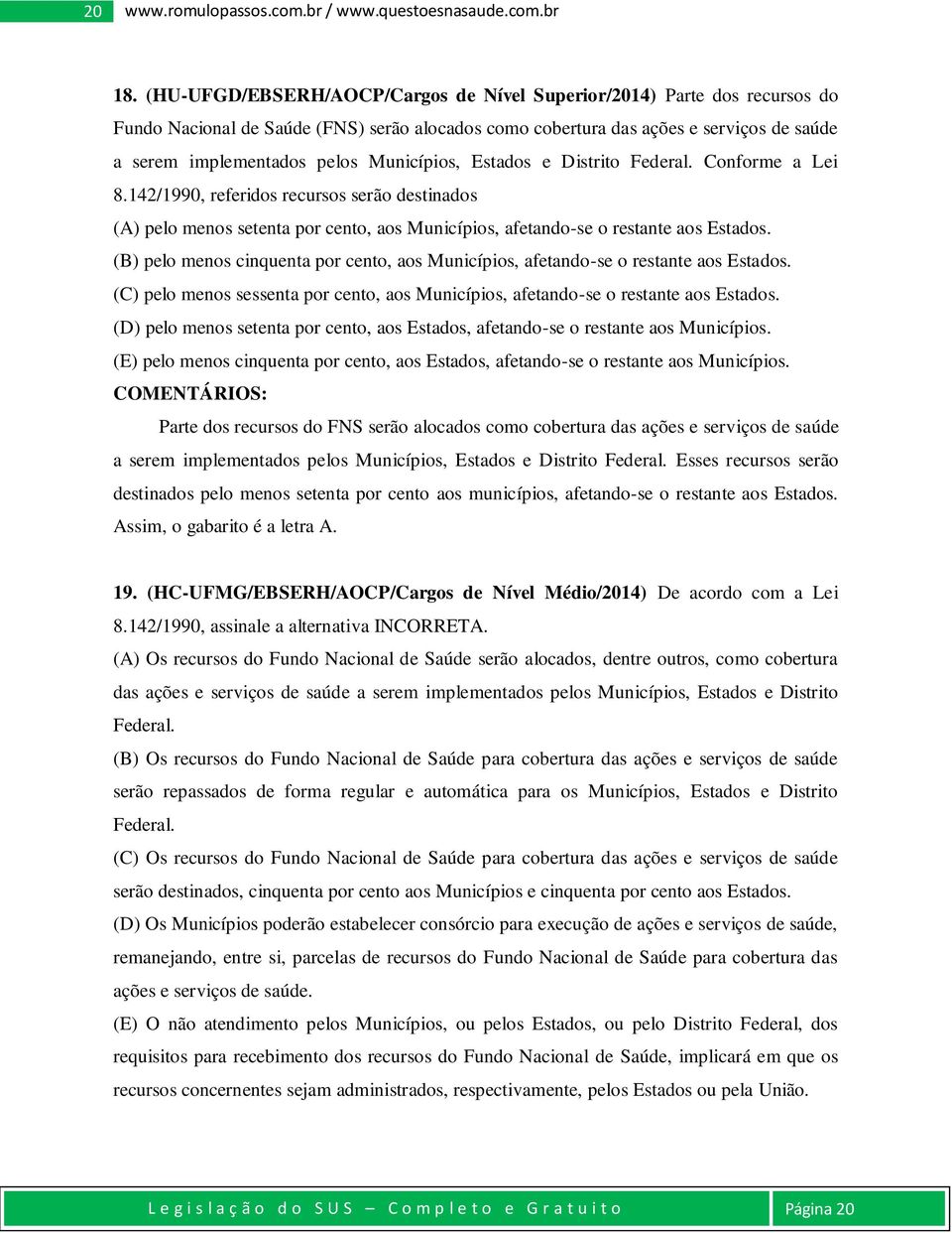 Municípios, Estados e Distrito Federal. Conforme a Lei 8.142/1990, referidos recursos serão destinados (A) pelo menos setenta por cento, aos Municípios, afetando-se o restante aos Estados.