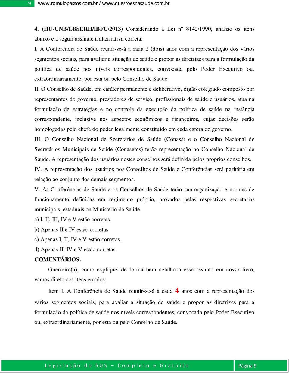 saúde nos níveis correspondentes, convocada pelo Poder Executivo ou, extraordinariamente, por esta ou pelo Conselho de Saúde. II.