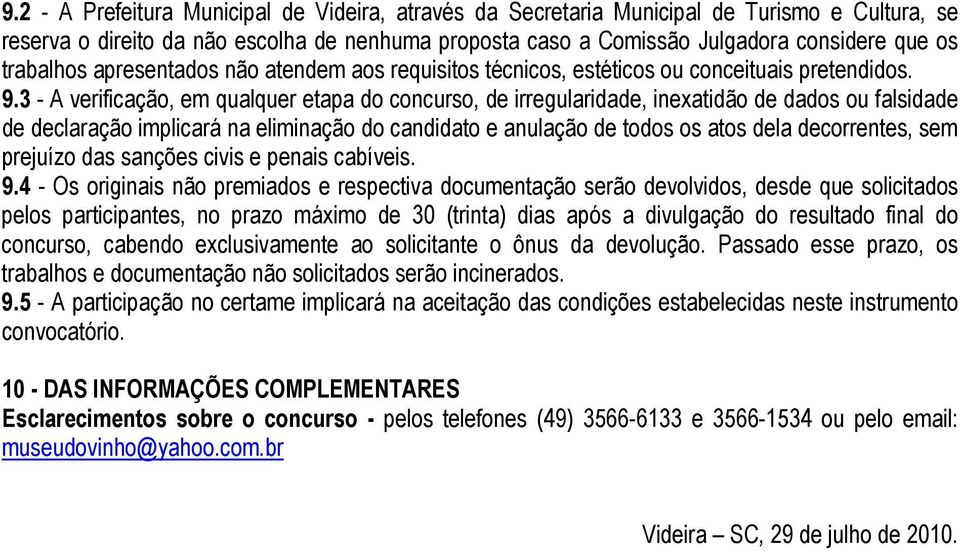 3 - A verificação, em qualquer etapa do concurso, de irregularidade, inexatidão de dados ou falsidade de declaração implicará na eliminação do candidato e anulação de todos os atos dela decorrentes,