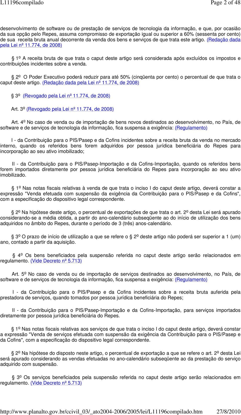 774, de 2008) 1 o A receita bruta de que trata o caput deste artigo será considerada após excluídos os impostos e contribuições incidentes sobre a venda.