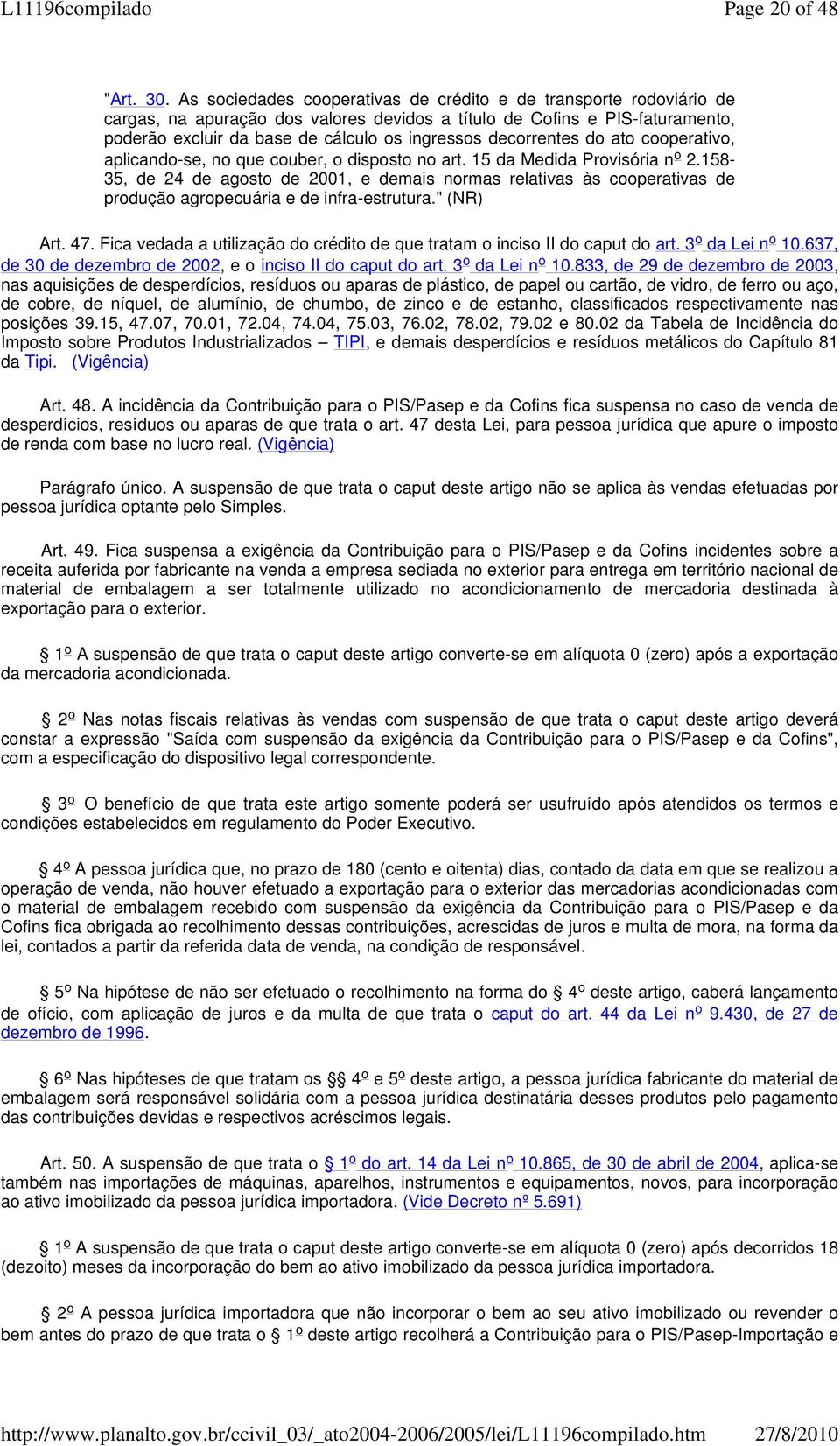 decorrentes do ato cooperativo, aplicando-se, no que couber, o disposto no art. 15 da Medida Provisória n o 2.