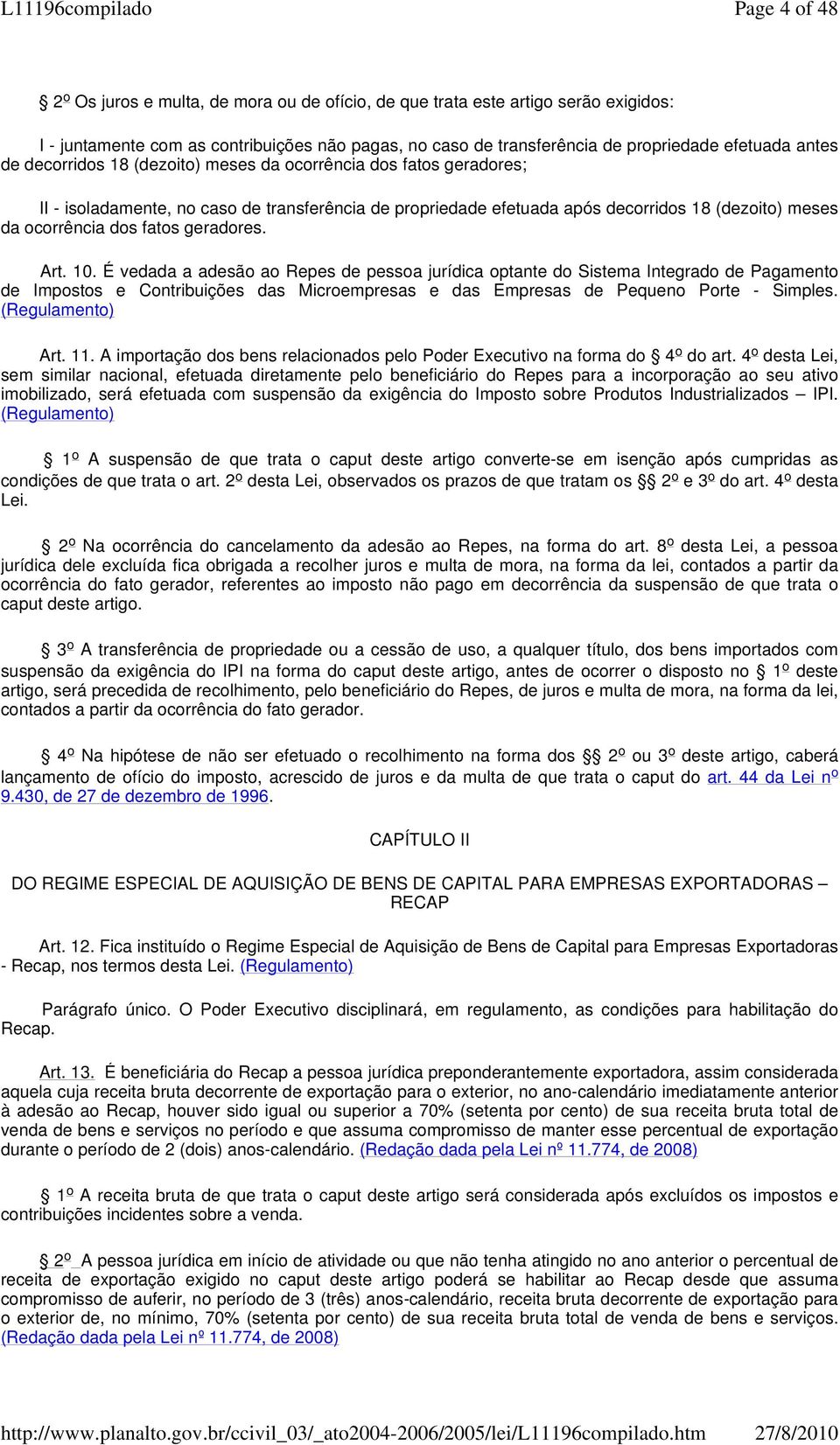 geradores. Art. 10. É vedada a adesão ao Repes de pessoa jurídica optante do Sistema Integrado de Pagamento de Impostos e Contribuições das Microempresas e das Empresas de Pequeno Porte - Simples.