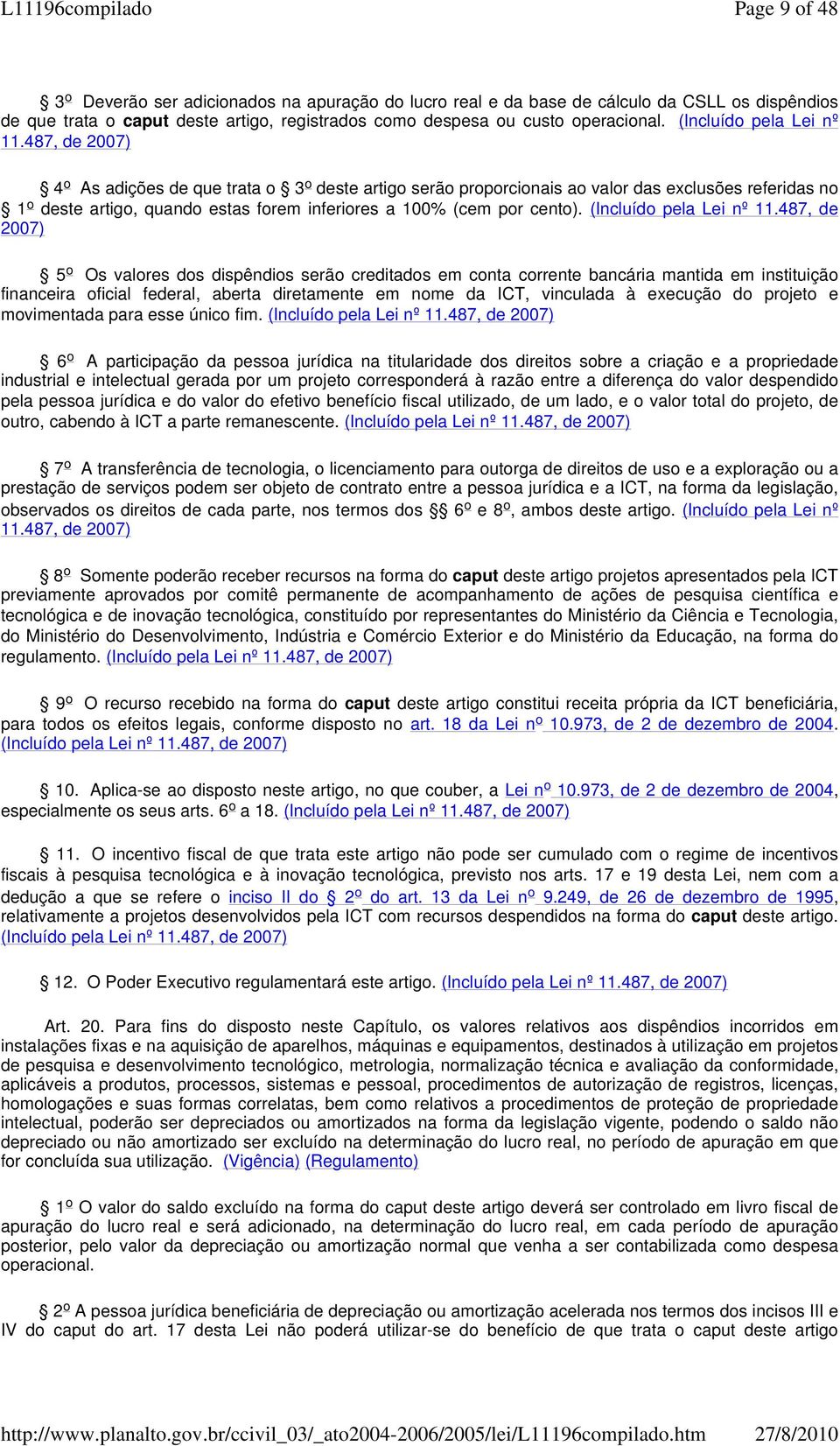 487, de 2007) 4 o As adições de que trata o 3 o deste artigo serão proporcionais ao valor das exclusões referidas no 1 o deste artigo, quando estas forem inferiores a 100% (cem por cento).