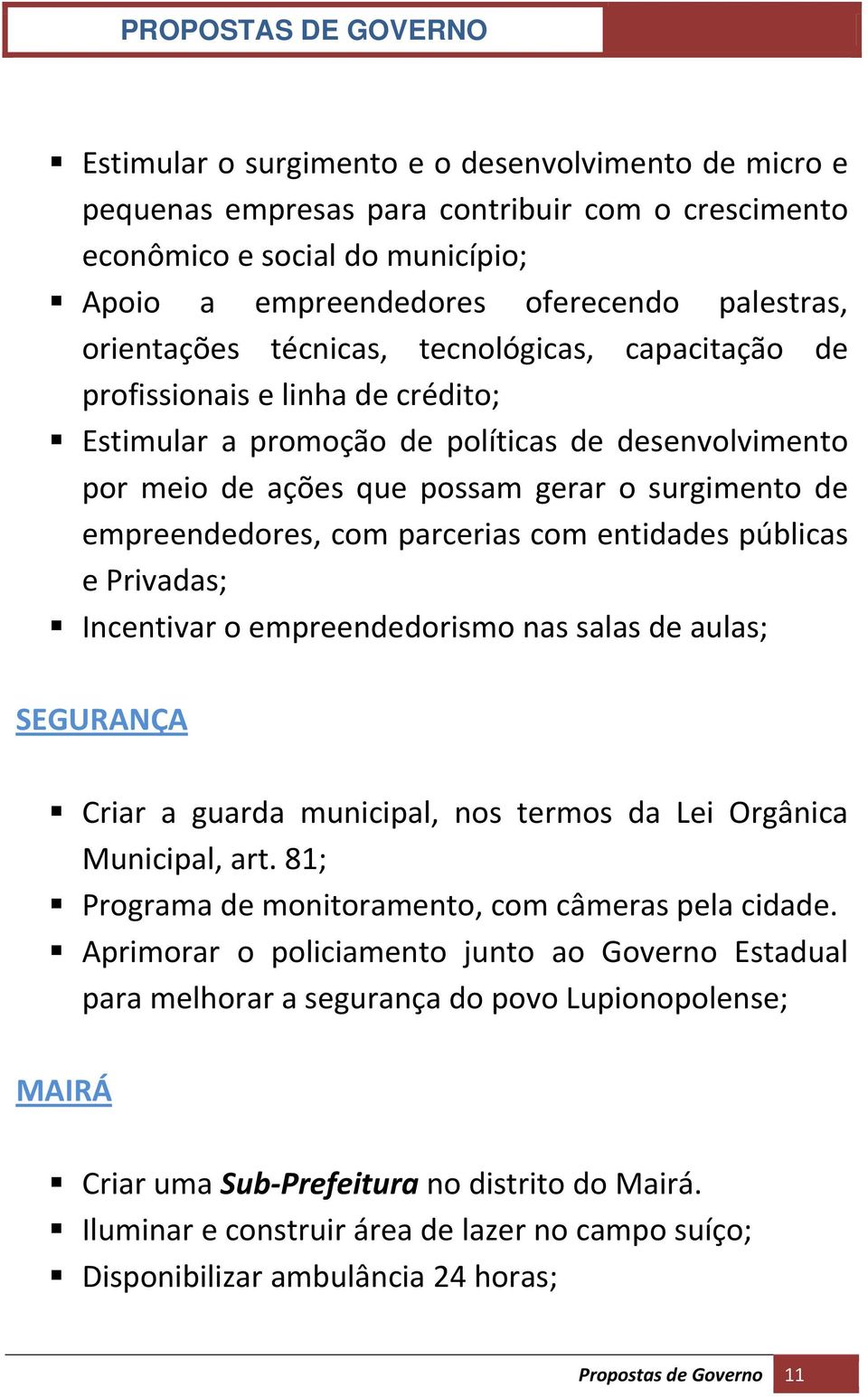 parcerias com entidades públicas e Privadas; Incentivar o empreendedorismo nas salas de aulas; SEGURANÇA Criar a guarda municipal, nos termos da Lei Orgânica Municipal, art.