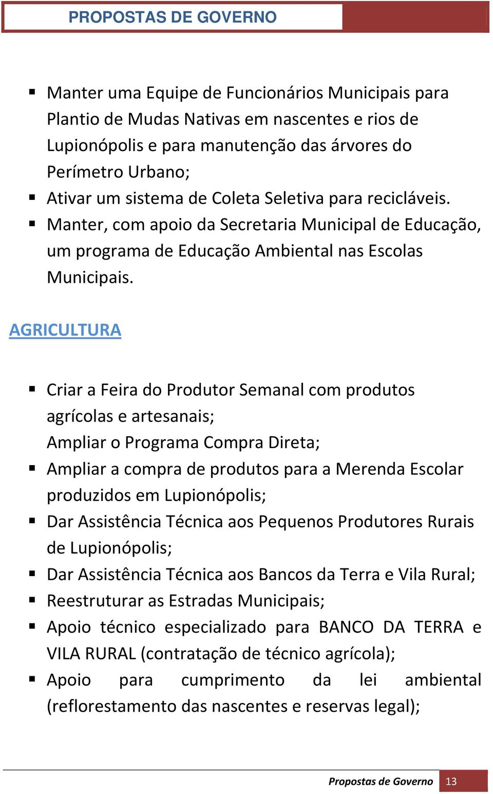 AGRICULTURA Criar a Feira do Produtor Semanal com produtos agrícolas e artesanais; Ampliar o Programa Compra Direta; Ampliar a compra de produtos para a Merenda Escolar produzidos em Lupionópolis;
