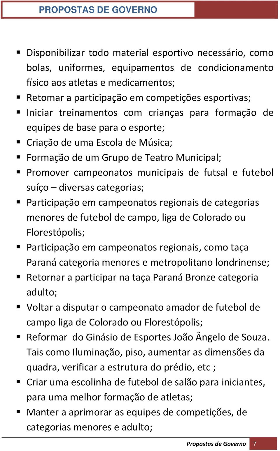 futebol suíço diversas categorias; Participação em campeonatos regionais de categorias menores de futebol de campo, liga de Colorado ou Florestópolis; Participação em campeonatos regionais, como taça