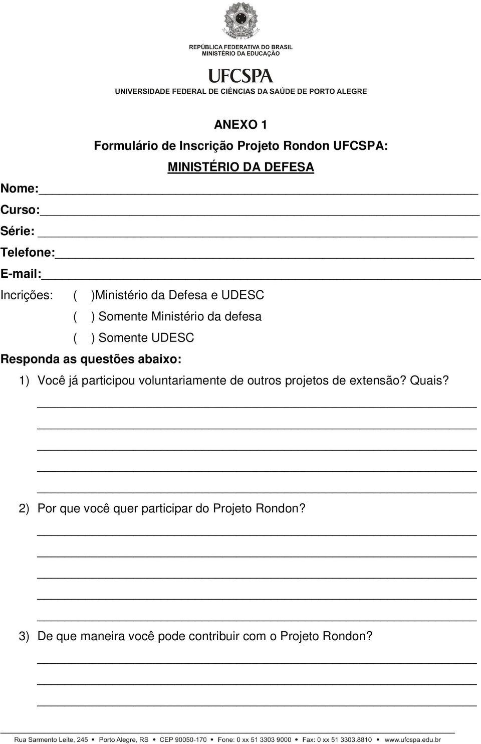 Responda as questões abaixo: 1) Você já participou voluntariamente de outros projetos de extensão? Quais?