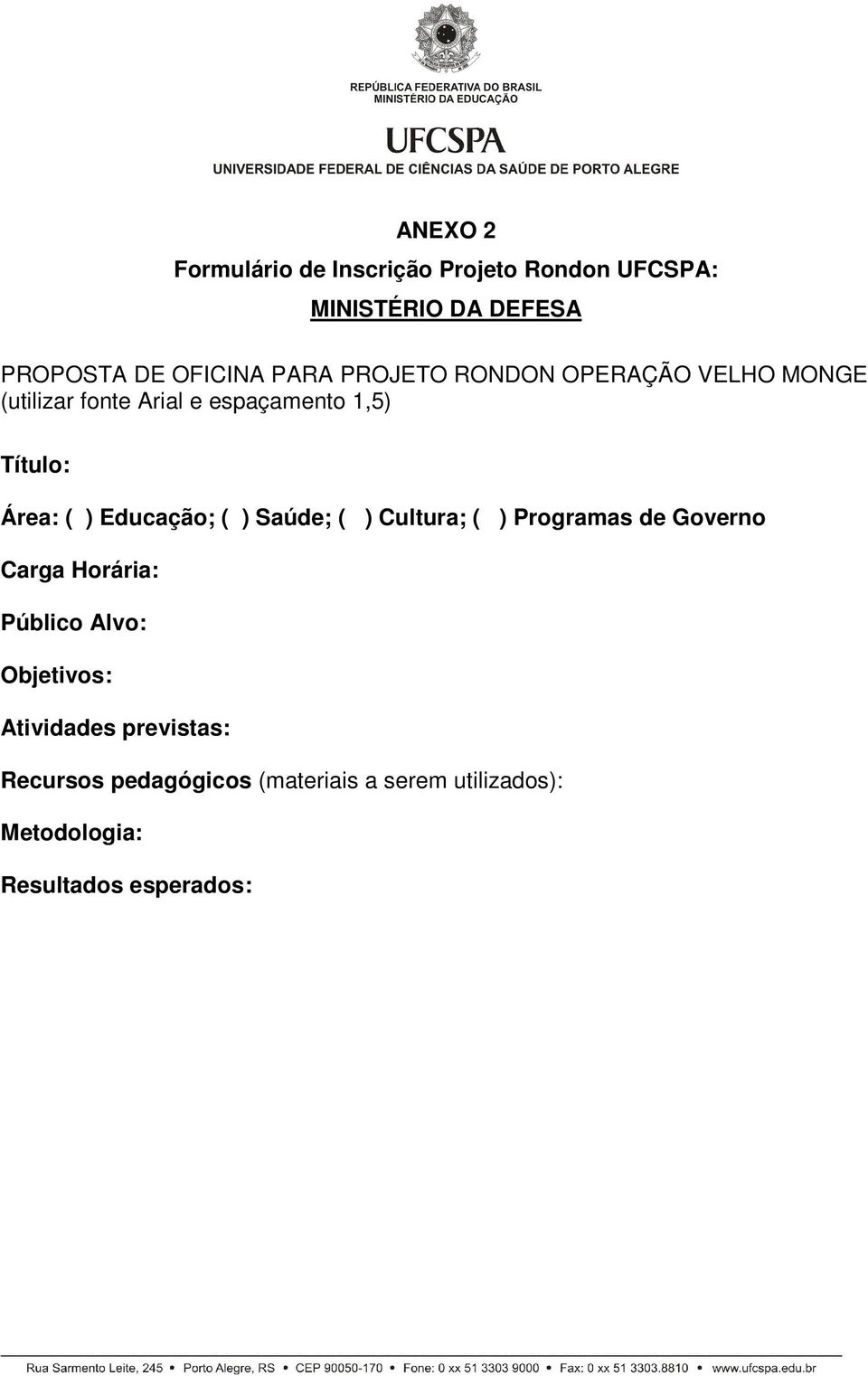 Educação; ( ) Saúde; ( ) Cultura; ( ) Programas de Governo Carga Horária: Público Alvo: Objetivos: