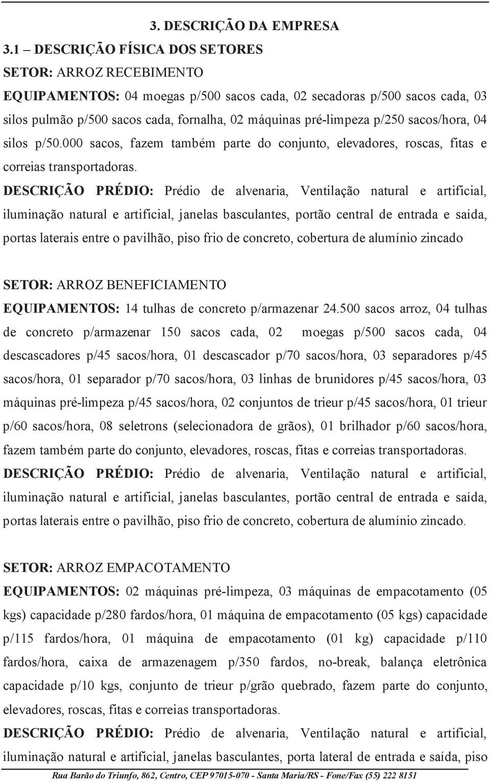 p/250 sacos/hora, 04 silos p/50.000 sacos, fazem também parte do conjunto, elevadores, roscas, fitas e correias transportadoras.