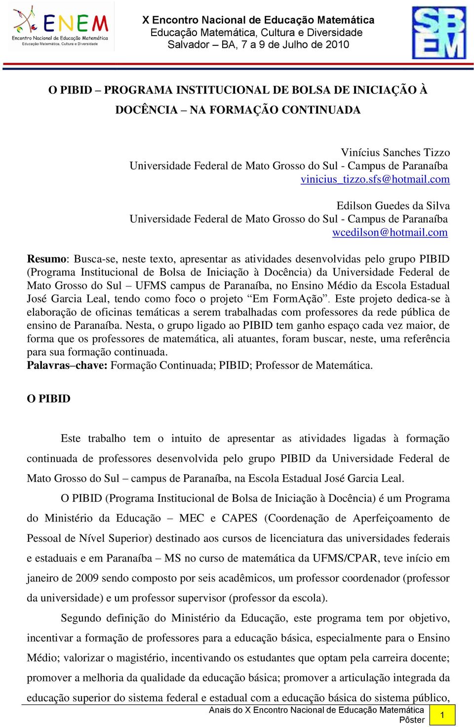 com Resumo: Busca-se, neste texto, apresentar as atividades desenvolvidas pelo grupo PIBID (Programa Institucional de Bolsa de Iniciação à Docência) da Universidade Federal de Mato Grosso do Sul UFMS