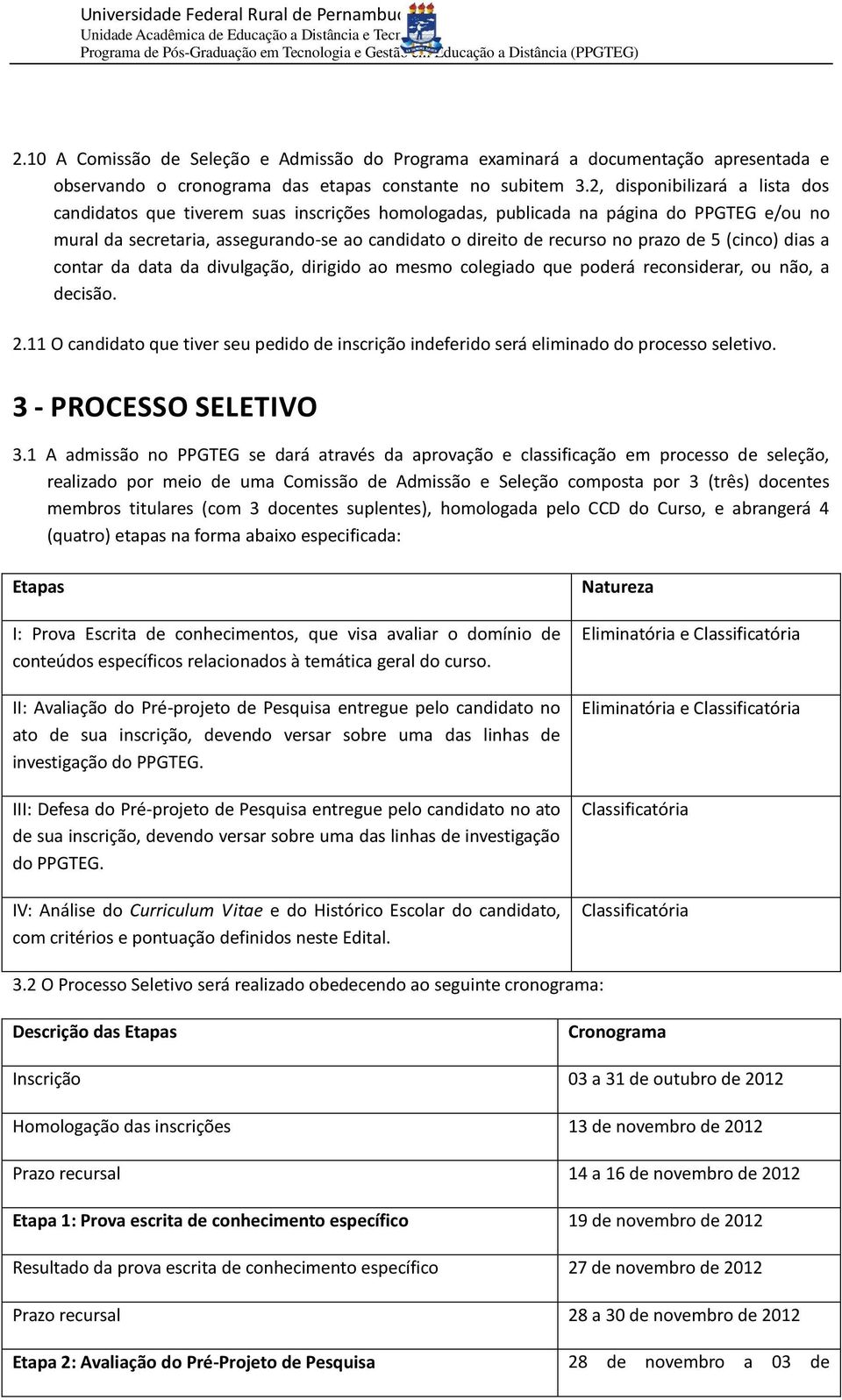 de 5 (cinco) dias a contar da data da divulgação, dirigido ao mesmo colegiado que poderá reconsiderar, ou não, a decisão. 2.