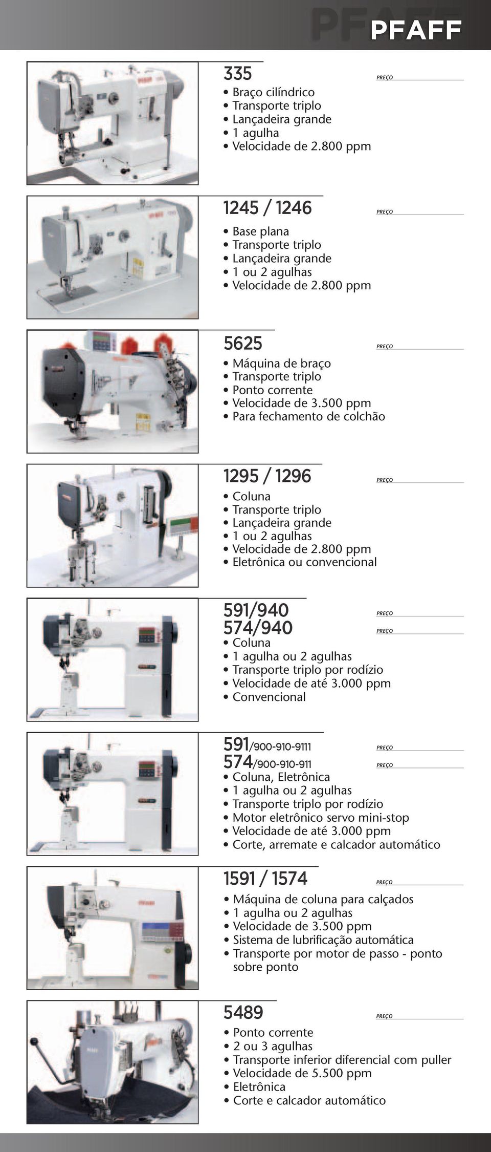 500 ppm Para fechamento de colchão 1295 / 1296 Coluna Transporte triplo Lançadeira grande 1 ou 2 agulhas Eletrônica ou convencional 591/940 574/940 Coluna 1 agulha ou 2 agulhas Transporte triplo por
