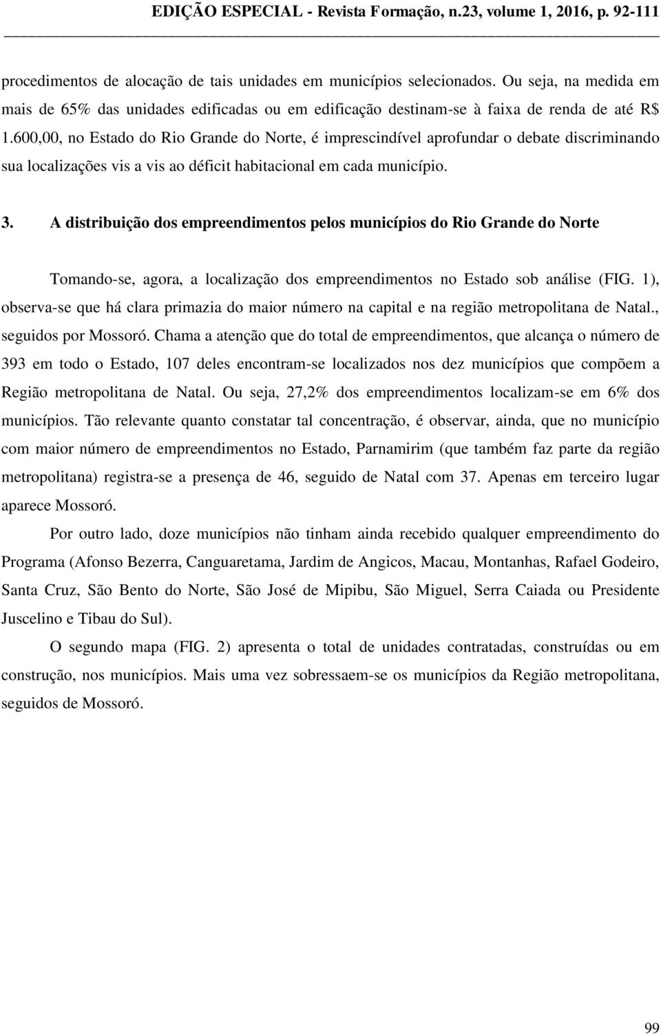 A distribuição dos empreendimentos pelos municípios do Rio Grande do Norte Tomando-se, agora, a localização dos empreendimentos no Estado sob análise (FIG.