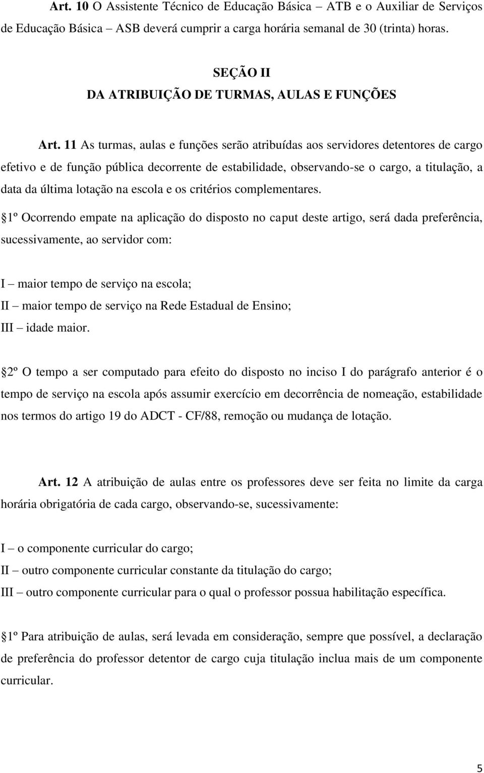 11 As turmas, aulas e funções serão atribuídas aos servidores detentores de cargo efetivo e de função pública decorrente de estabilidade, observando-se o cargo, a titulação, a data da última lotação