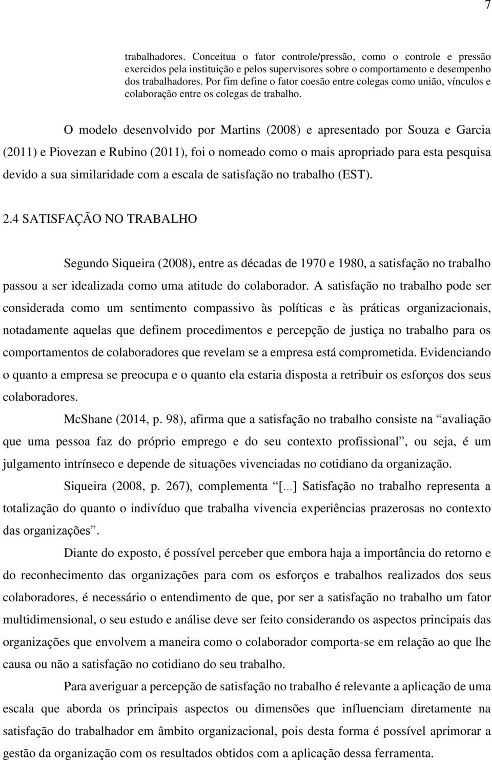 O modelo desenvolvido por Martins (2008) e apresentado por Souza e Garcia (2011) e Piovezan e Rubino (2011), foi o nomeado como o mais apropriado para esta pesquisa devido a sua similaridade com a