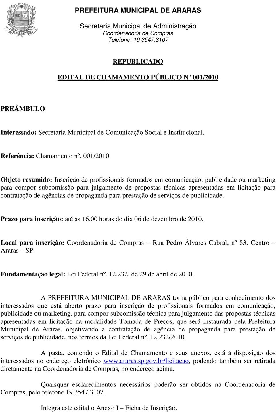 Objeto resumido: Inscrição de profissionais formados em comunicação, publicidade ou marketing para compor subcomissão para julgamento de propostas técnicas apresentadas em licitação para contratação