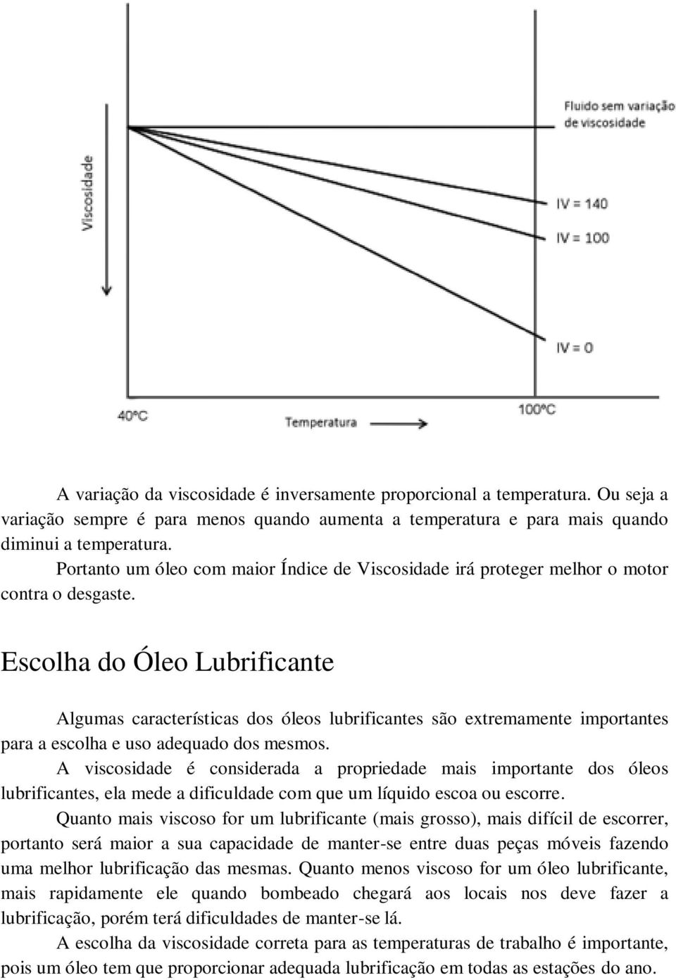 Escolha do Óleo Lubrificante Algumas características dos óleos lubrificantes são extremamente importantes para a escolha e uso adequado dos mesmos.