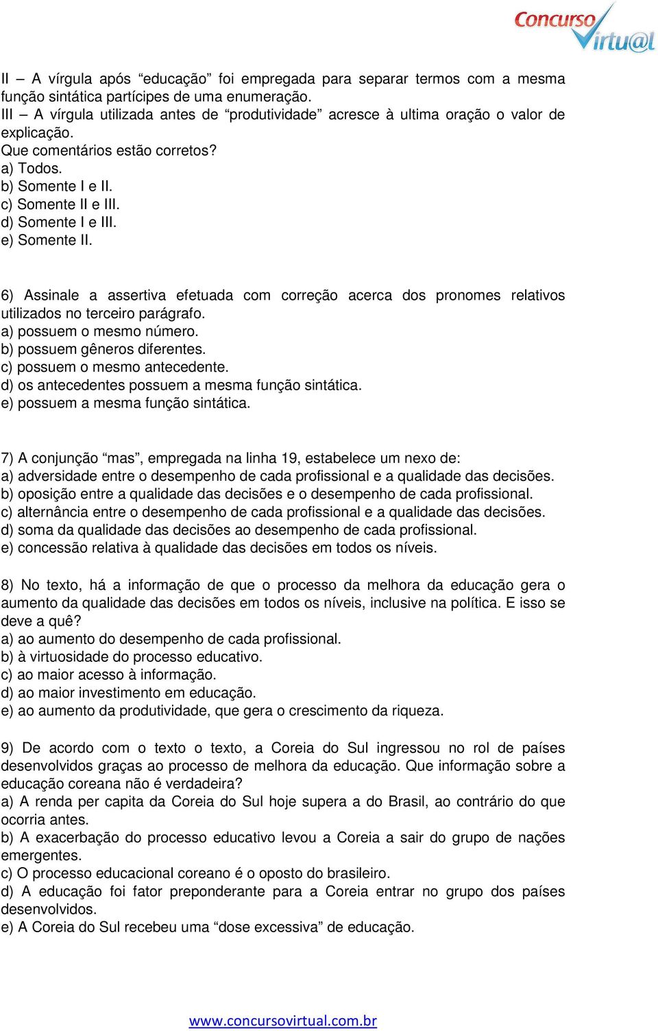 e) Somente II. 6) Assinale a assertiva efetuada com correção acerca dos pronomes relativos utilizados no terceiro parágrafo. a) possuem o mesmo número. b) possuem gêneros diferentes.