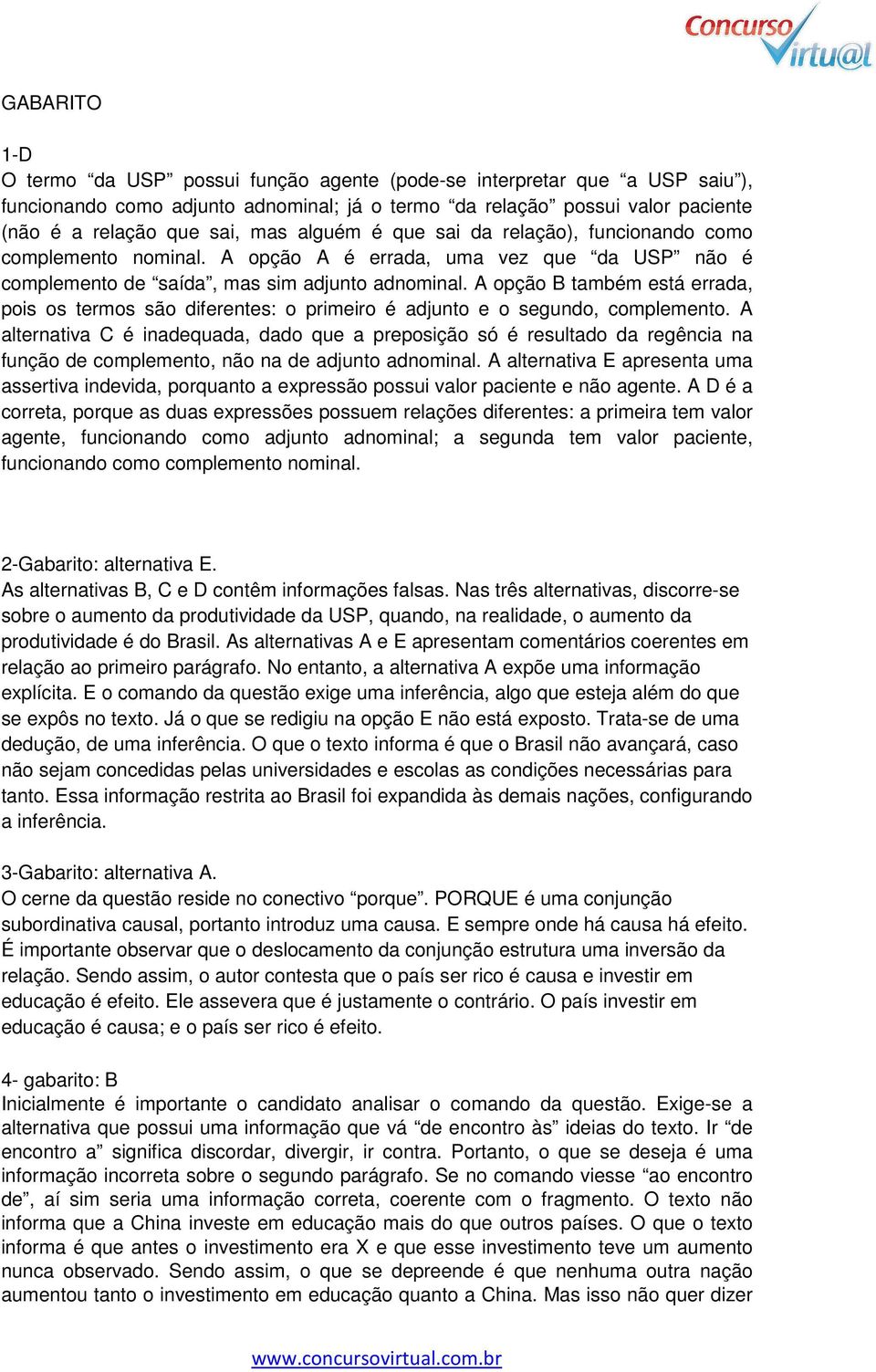 A opção B também está errada, pois os termos são diferentes: o primeiro é adjunto e o segundo, complemento.