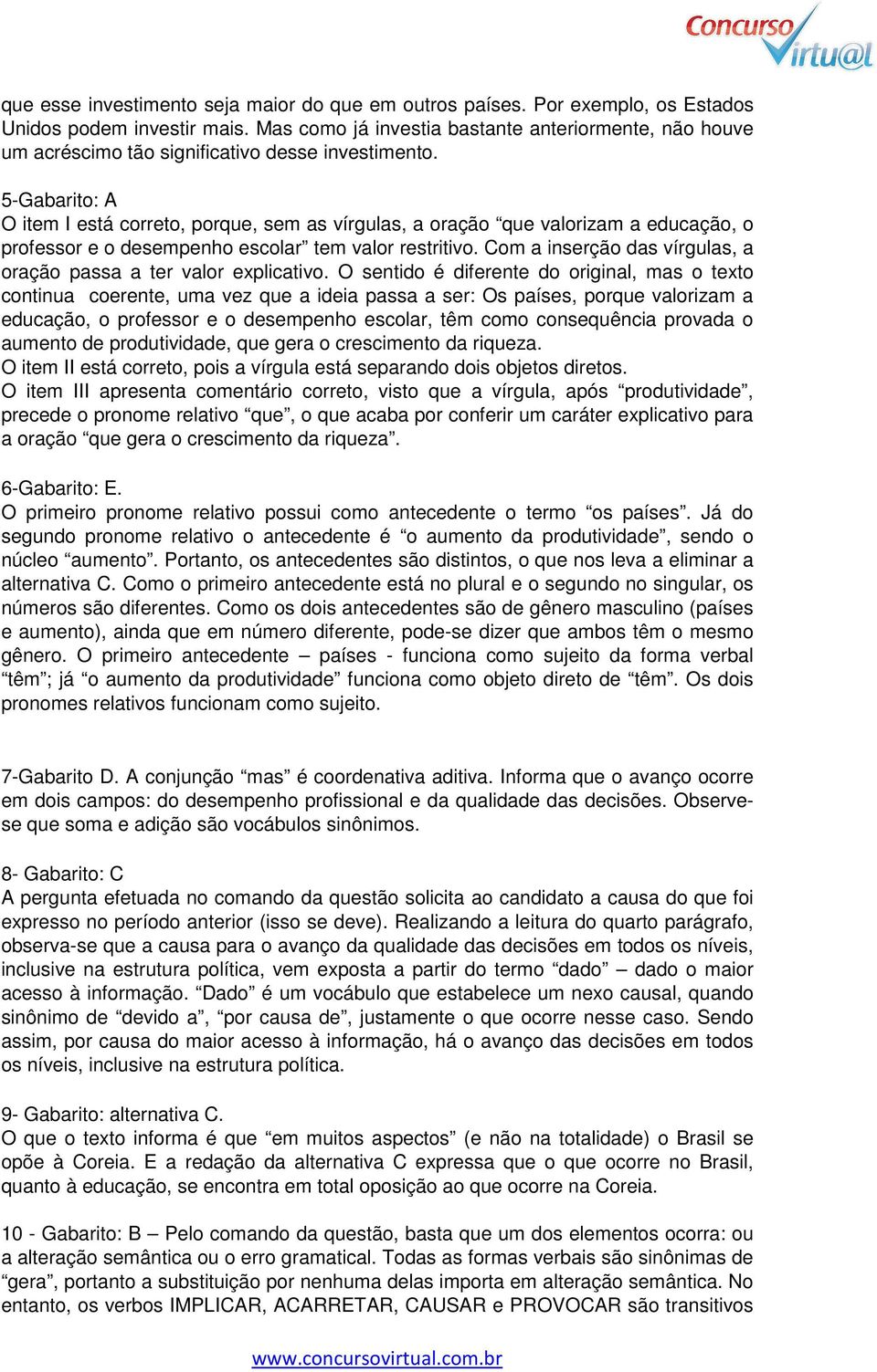 5-Gabarito: A O item I está correto, porque, sem as vírgulas, a oração que valorizam a educação, o professor e o desempenho escolar tem valor restritivo.