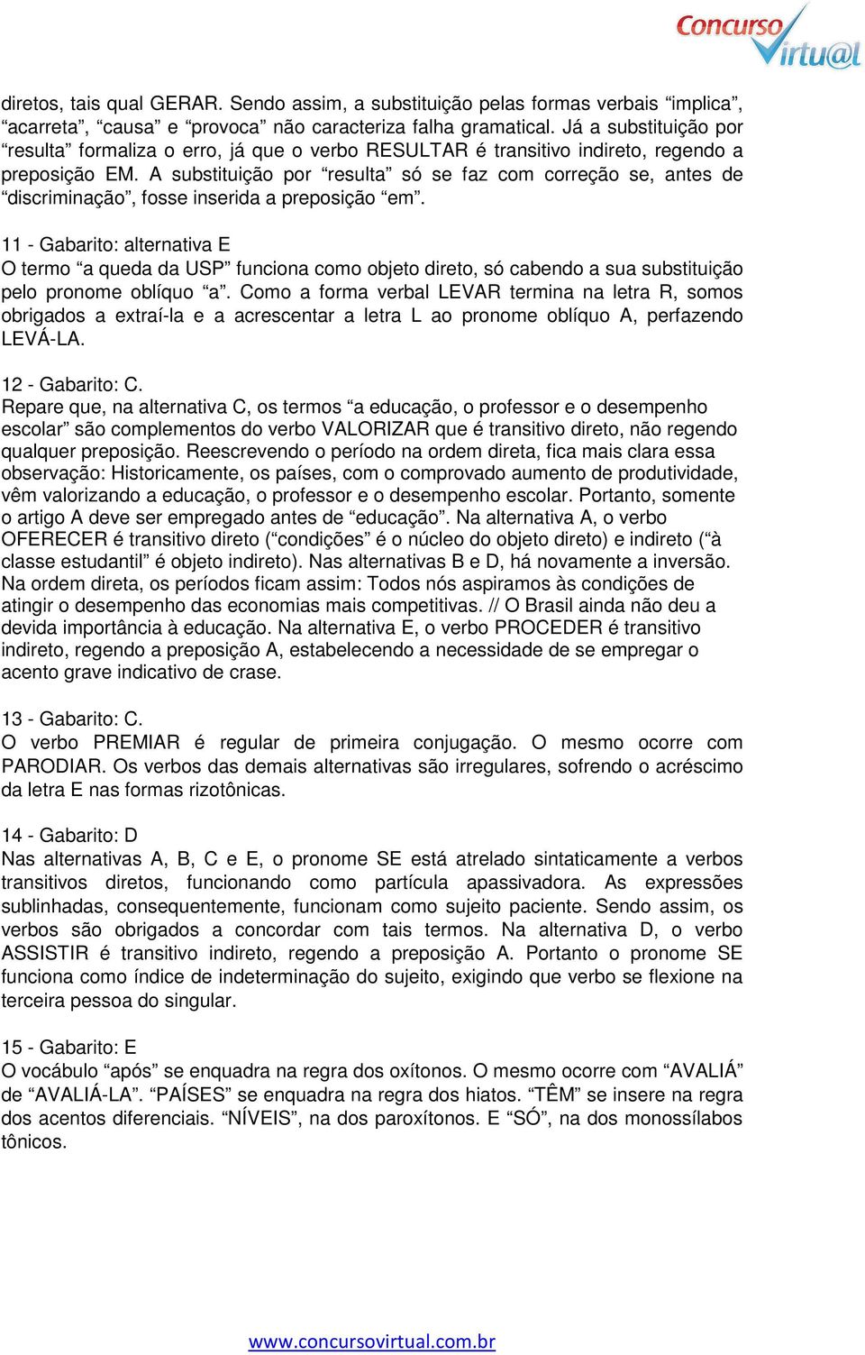 A substituição por resulta só se faz com correção se, antes de discriminação, fosse inserida a preposição em.