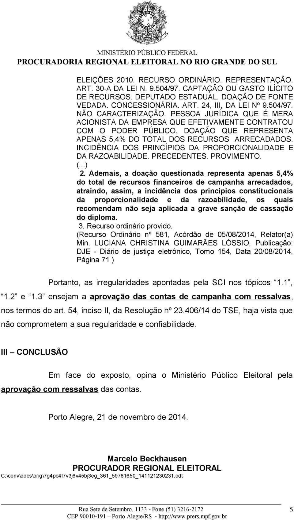 INCIDÊNCIA DOS PRINCÍPIOS DA PROPORCIONALIDADE E DA RAZOABILIDADE. PRECEDENTES. PROVIMENTO. (...) 2.