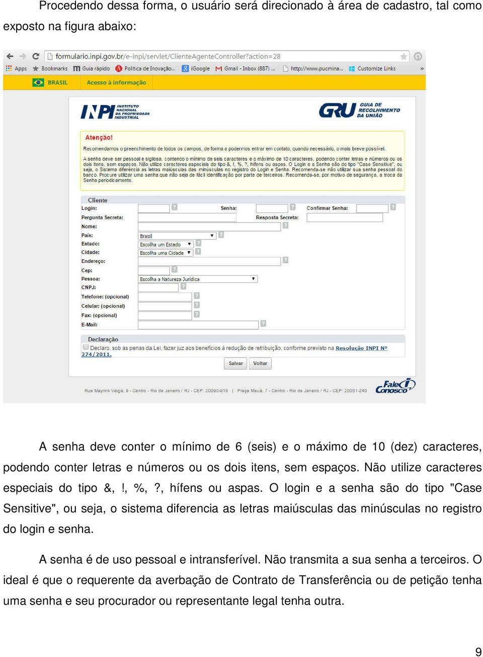 O login e a senha são do tipo "Case Sensitive", ou seja, o sistema diferencia as letras maiúsculas das minúsculas no registro do login e senha.