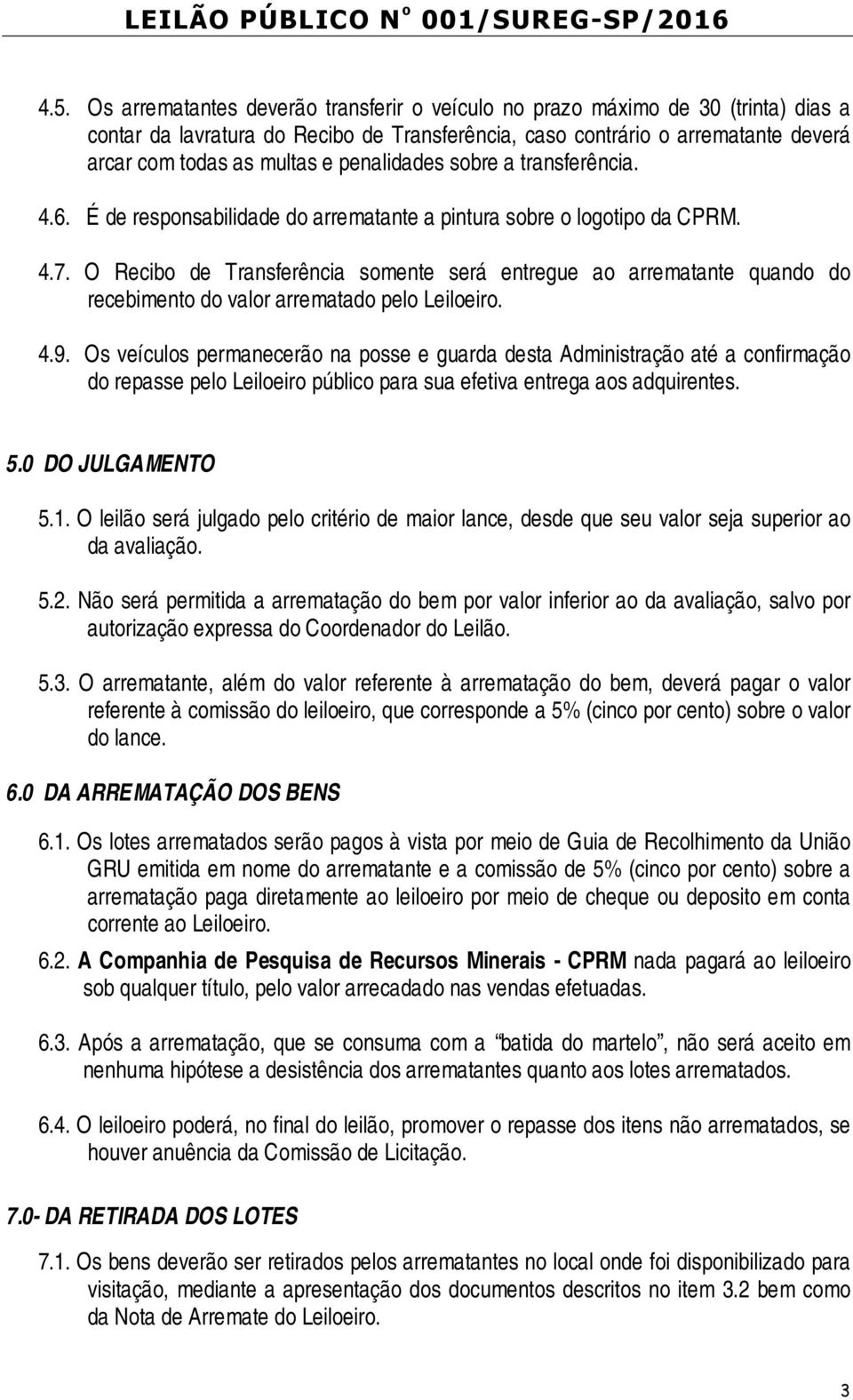 O Recibo de Transferência somente será entregue ao arrematante quando do recebimento do valor arrematado pelo Leiloeiro. 4.9.