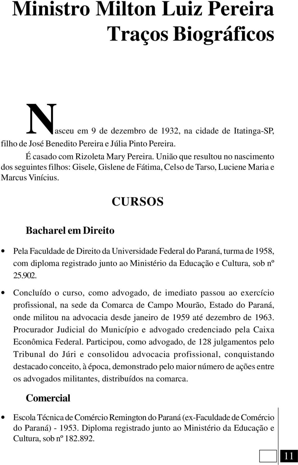 CURSOS Bacharel em Direito Pela Faculdade de Direito da Universidade Federal do Paraná, turma de 1958, com diploma registrado junto ao Ministério da Educação e Cultura, sob nº 25.902.