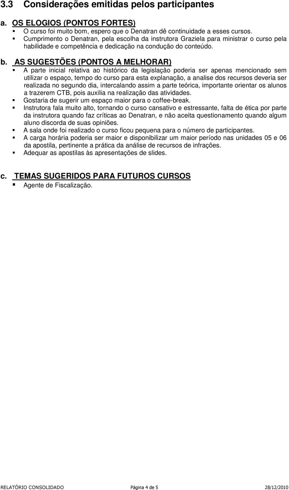 AS SUGESTÕES (PONTOS A MELHORAR) A parte inicial relativa ao histórico da legislação poderia ser apenas mencionado sem utilizar o espaço, tempo do curso para esta explanação, a analise dos recursos