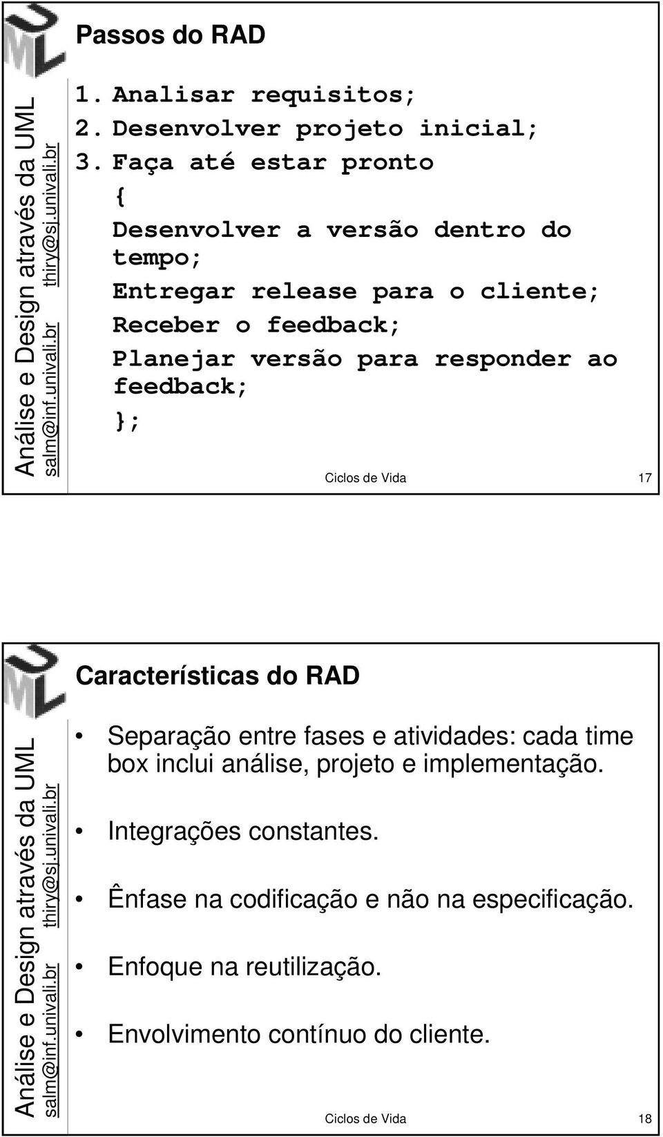 versão para responder ao feedback; }; Ciclos de Vida 17 Características do RAD Separação entre fases e atividades: cada time box