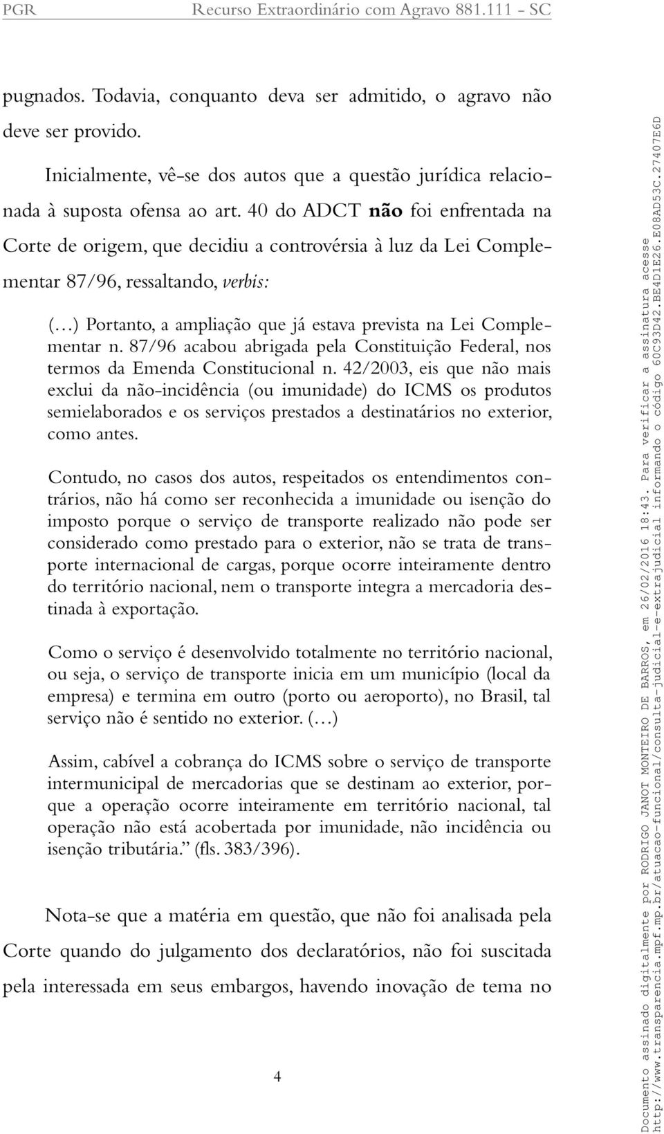 n. 87/96 acabou abrigada pela Constituição Federal, nos termos da Emenda Constitucional n.