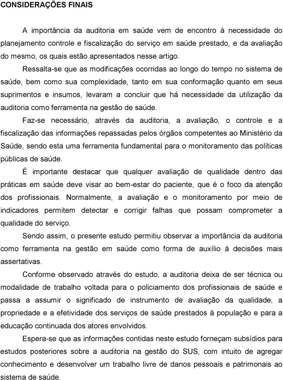 Ressalta-se que as modificações ocorridas ao longo do tempo no sistema de saúde, bem como sua complexidade, tanto em sua conformação quanto em seus suprimentos e insumos, levaram a concluir que há