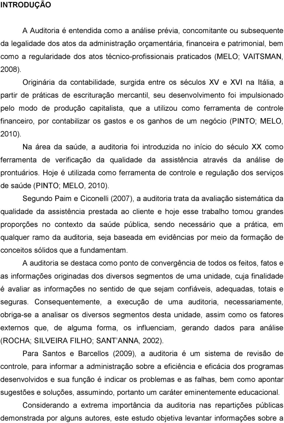 Originária da contabilidade, surgida entre os séculos XV e XVI na Itália, a partir de práticas de escrituração mercantil, seu desenvolvimento foi impulsionado pelo modo de produção capitalista, que a