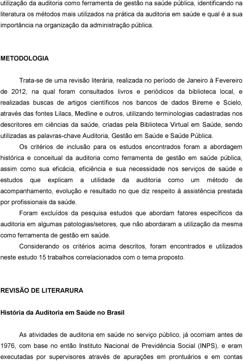 METODOLOGIA Trata-se de uma revisão literária, realizada no período de Janeiro à Fevereiro de 2012, na qual foram consultados livros e periódicos da biblioteca local, e realizadas buscas de artigos