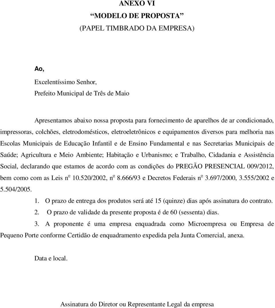 Municipais de Saúde; Agricultura e Meio Ambiente; Habitação e Urbanismo; e Trabalho, Cidadania e Assistência Social, declarando que estamos de acordo com as condições do PREGÃO PRESENCIAL 009/2012,