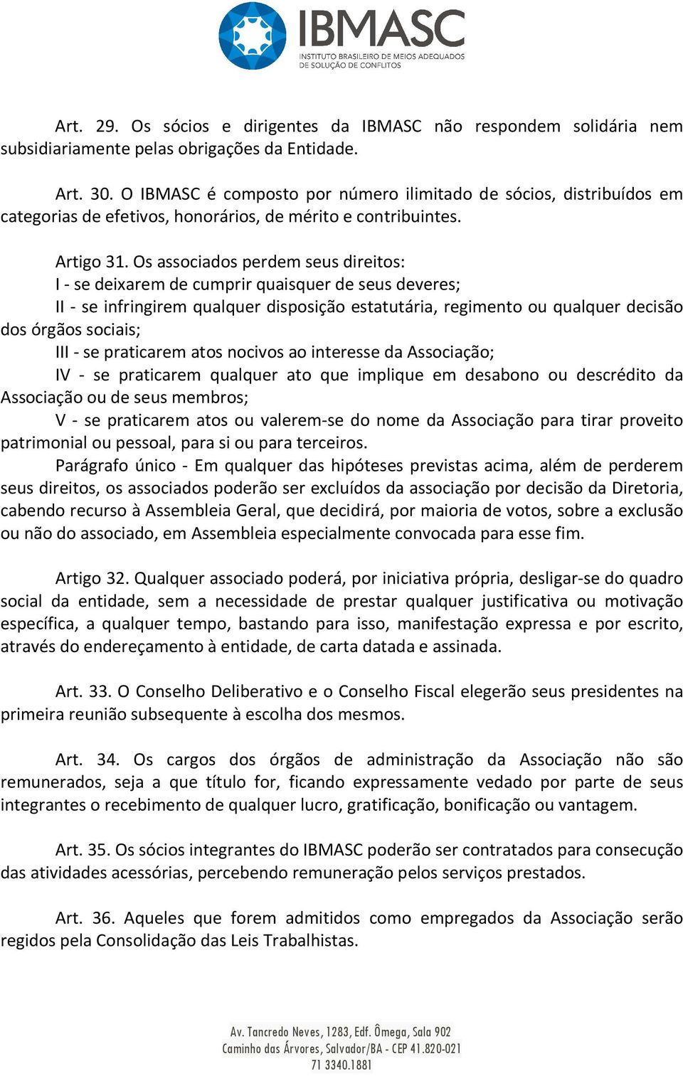 Os associados perdem seus direitos: I - se deixarem de cumprir quaisquer de seus deveres; II - se infringirem qualquer disposição estatutária, regimento ou qualquer decisão dos órgãos sociais; III -