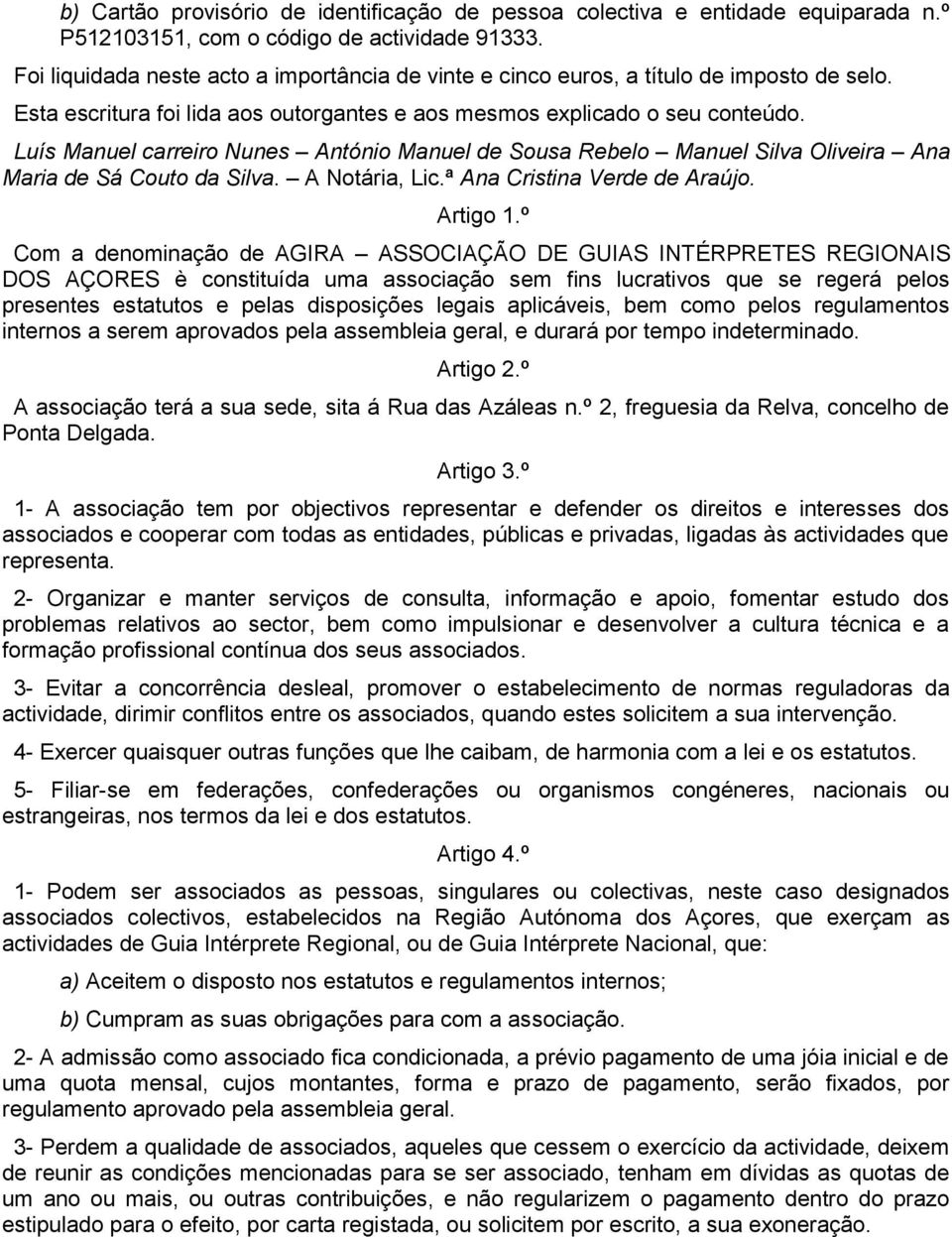 Luís Manuel carreiro Nunes António Manuel de Sousa Rebelo Manuel Silva Oliveira Ana Maria de Sá Couto da Silva. A Notária, Lic.ª Ana Cristina Verde de Araújo. Artigo 1.