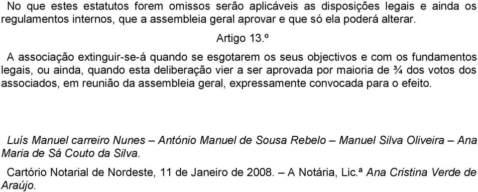 º A associação extinguir-se-á quando se esgotarem os seus objectivos e com os fundamentos legais, ou ainda, quando esta deliberação vier a ser aprovada por maioria