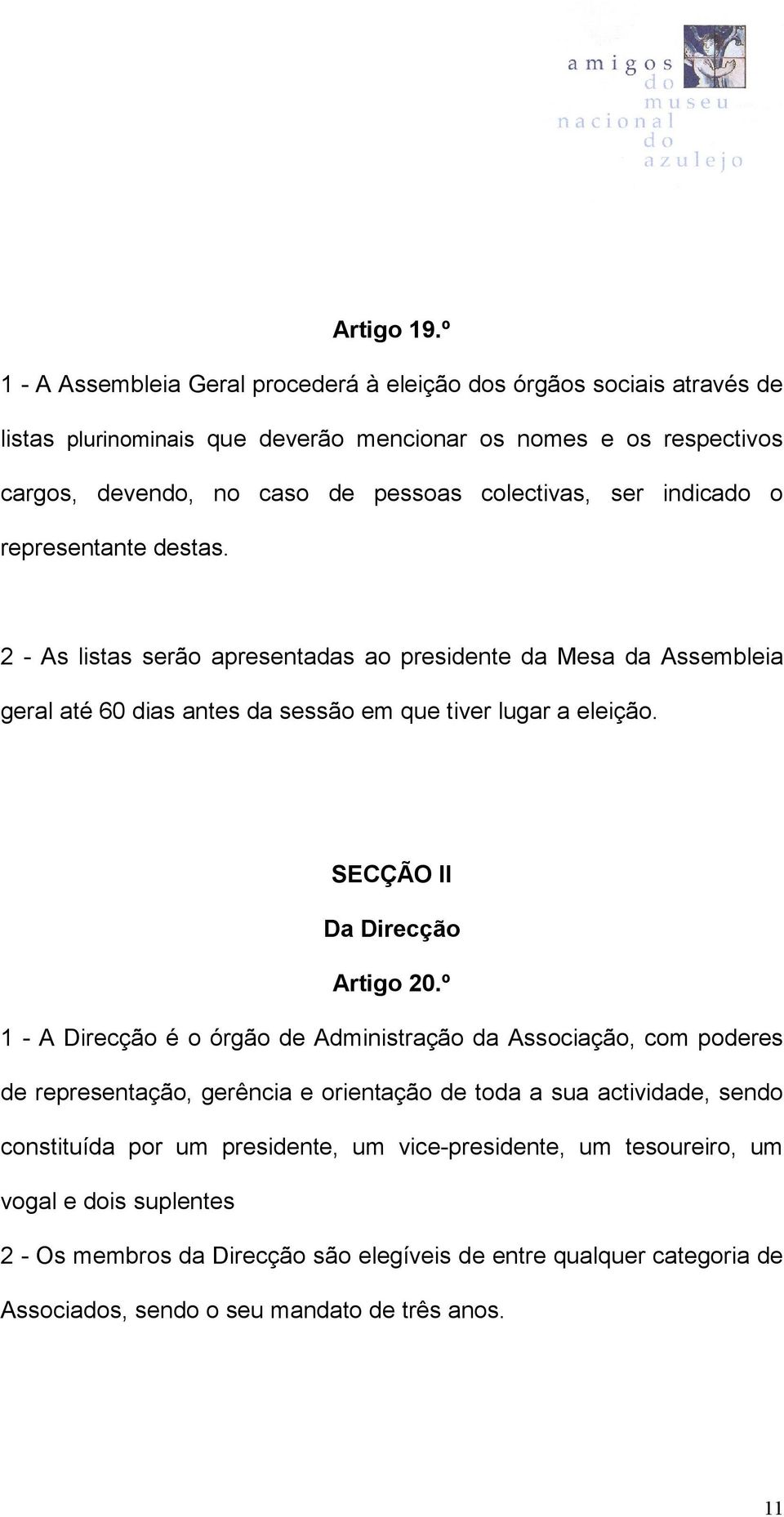 colectivas, ser indicado o representante destas. 2 - As listas serão apresentadas ao presidente da Mesa da Assembleia geral até 60 dias antes da sessão em que tiver lugar a eleição.